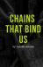 Chains That Bind Us